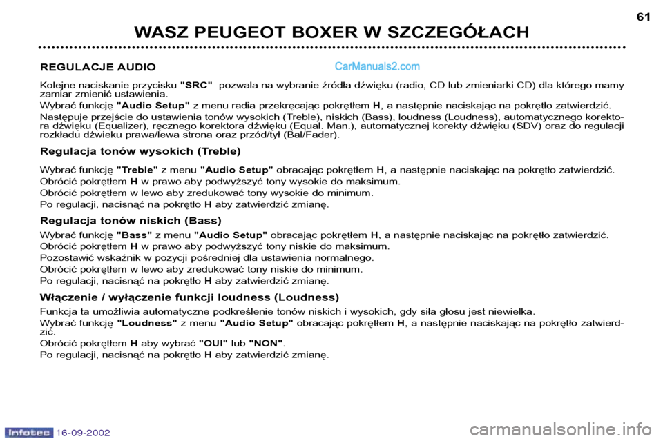 Peugeot Boxer 2002.5 Instrukcja Obsługi (in Polish) 16-09-2002
WASZ PEUGEOT BOXER W SZCZEGÓŁACH61
REGULACJE AUDIO
Kolejne naciskanie przycisku "SRC"pozwala na wybranie źródła dźwięku (radio, CD lub zmieniarki CD) dla którego mamy
zamiar zmien Peugeot Boxer 2002.5 Instrukcja Obsługi (in Polish) 16-09-2002
WASZ PEUGEOT BOXER W SZCZEGÓŁACH61
REGULACJE AUDIO
Kolejne naciskanie przycisku "SRC"pozwala na wybranie źródła dźwięku (radio, CD lub zmieniarki CD) dla którego mamy
zamiar zmien