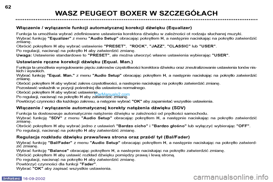 Peugeot Boxer 2002.5 Instrukcja Obsługi (in Polish) 16-09-2002
WASZ PEUGEOT BOXER W SZCZEGÓŁACH
62
Włączenie / wyłączenie funkcji automatycznej korekcji dźwięku (Equalizer)
Funkcja ta umożliwia wybrać zdefiniowane ustawienia korektora dźwi Peugeot Boxer 2002.5 Instrukcja Obsługi (in Polish) 16-09-2002
WASZ PEUGEOT BOXER W SZCZEGÓŁACH
62
Włączenie / wyłączenie funkcji automatycznej korekcji dźwięku (Equalizer)
Funkcja ta umożliwia wybrać zdefiniowane ustawienia korektora dźwi