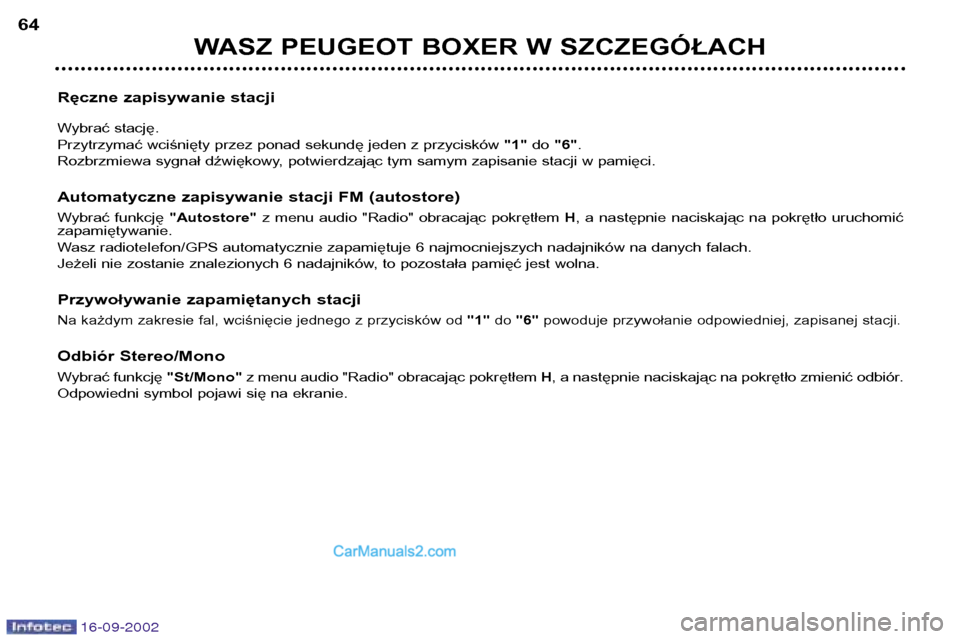 Peugeot Boxer 2002.5 Instrukcja Obsługi (in Polish) 16-09-2002
WASZ PEUGEOT BOXER W SZCZEGÓŁACH
64
Ręczne zapisywanie stacji
Wybrać stację.
Przytrzymać wciśnięty przez ponad sekundę jeden z przycisków "1"do "6" .
Rozbrzmiewa sygnał dźwi Peugeot Boxer 2002.5 Instrukcja Obsługi (in Polish) 16-09-2002
WASZ PEUGEOT BOXER W SZCZEGÓŁACH
64
Ręczne zapisywanie stacji
Wybrać stację.
Przytrzymać wciśnięty przez ponad sekundę jeden z przycisków "1"do "6" .
Rozbrzmiewa sygnał dźwi
