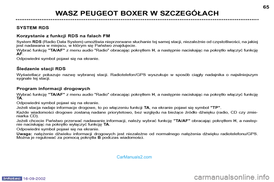 Peugeot Boxer 2002.5 Instrukcja Obsługi (in Polish) 16-09-2002
WASZ PEUGEOT BOXER W SZCZEGÓŁACH65
SYSTEM RDS
Korzystanie z funkcji RDS na falach FM System RDS(Radio Data System) umożliwia nieprzerwane słuchanie tej samej stacji, niezależnie od c Peugeot Boxer 2002.5 Instrukcja Obsługi (in Polish) 16-09-2002
WASZ PEUGEOT BOXER W SZCZEGÓŁACH65
SYSTEM RDS
Korzystanie z funkcji RDS na falach FM System RDS(Radio Data System) umożliwia nieprzerwane słuchanie tej samej stacji, niezależnie od c