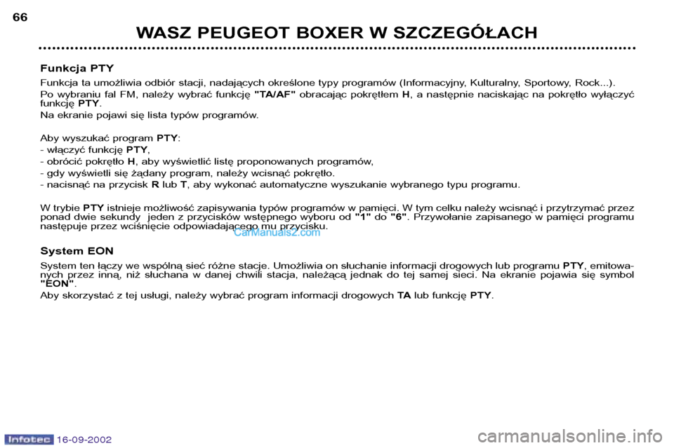 Peugeot Boxer 2002.5 Instrukcja Obsługi (in Polish) 16-09-2002
WASZ PEUGEOT BOXER W SZCZEGÓŁACH
66
Funkcja PTY
Funkcja ta umożliwia odbiór stacji, nadających określone typy programów (Informacyjny, Kulturalny, Sportowy, Rock...).
Po wybraniu Peugeot Boxer 2002.5 Instrukcja Obsługi (in Polish) 16-09-2002
WASZ PEUGEOT BOXER W SZCZEGÓŁACH
66
Funkcja PTY
Funkcja ta umożliwia odbiór stacji, nadających określone typy programów (Informacyjny, Kulturalny, Sportowy, Rock...).
Po wybraniu