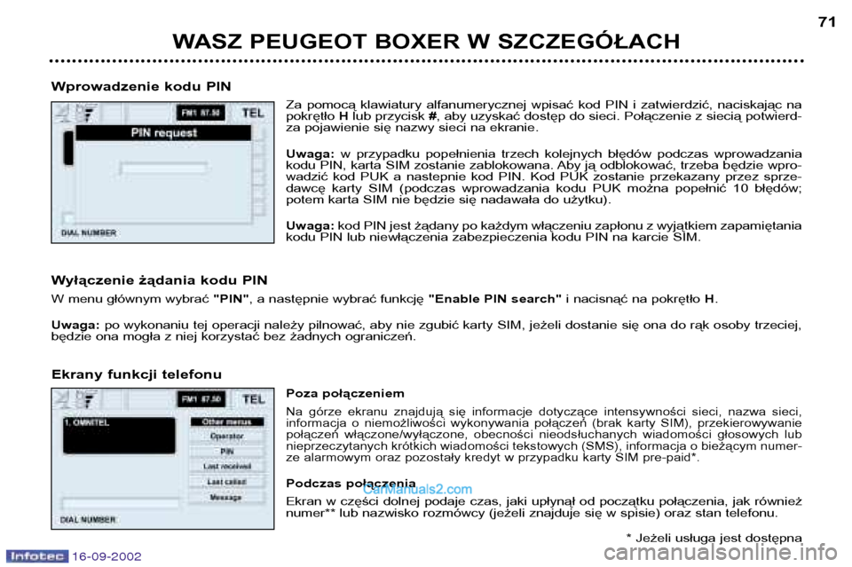 Peugeot Boxer 2002.5 Instrukcja Obsługi (in Polish) 16-09-2002
WASZ PEUGEOT BOXER W SZCZEGÓŁACH71
Wprowadzenie kodu PIN Za pomocą klawiatury alfanumerycznej wpisać kod PIN i zatwierdzić, naciskając na pokrętło Hlub przycisk #, aby uz Peugeot Boxer 2002.5 Instrukcja Obsługi (in Polish) 16-09-2002
WASZ PEUGEOT BOXER W SZCZEGÓŁACH71
Wprowadzenie kodu PIN Za pomocą klawiatury alfanumerycznej wpisać kod PIN i zatwierdzić, naciskając na pokrętło Hlub przycisk #, aby uz
