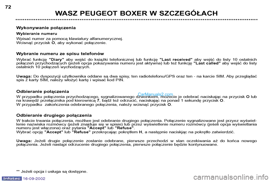 Peugeot Boxer 2002.5 Instrukcja Obsługi (in Polish) 16-09-2002
WASZ PEUGEOT BOXER W SZCZEGÓŁACH
72
Wykonywanie połączenia
Wybieranie numeru
Wpisać numer za pomocą klawiatury alfanumerycznej.
Wcisnąć przycisk O, aby wykonać połączenie.
W Peugeot Boxer 2002.5 Instrukcja Obsługi (in Polish) 16-09-2002
WASZ PEUGEOT BOXER W SZCZEGÓŁACH
72
Wykonywanie połączenia
Wybieranie numeru
Wpisać numer za pomocą klawiatury alfanumerycznej.
Wcisnąć przycisk O, aby wykonać połączenie.
W