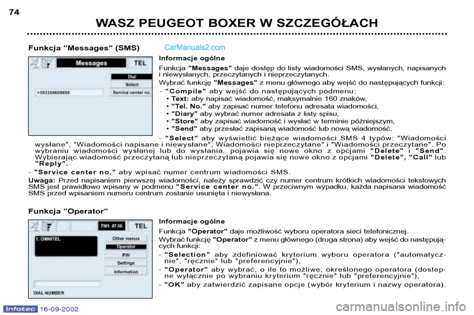 Peugeot Boxer 2002.5 Instrukcja Obsługi (in Polish) WASZ PEUGEOT BOXER W SZCZEGÓŁACH
74
Funkcja "Messages" (SMS) Informacje ogólne Funkcja "Messages" daje dostęp do listy wiadomości SMS, wysłanych, napisanych
i niewysłanych, przeczytanych Peugeot Boxer 2002.5 Instrukcja Obsługi (in Polish) WASZ PEUGEOT BOXER W SZCZEGÓŁACH
74
Funkcja "Messages" (SMS) Informacje ogólne Funkcja "Messages" daje dostęp do listy wiadomości SMS, wysłanych, napisanych
i niewysłanych, przeczytanych