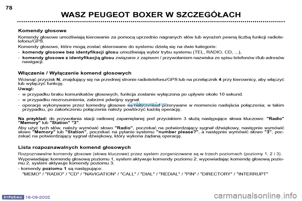Peugeot Boxer 2002.5 Instrukcja Obsługi (in Polish) 16-09-2002
WASZ PEUGEOT BOXER W SZCZEGÓŁACH
78
Komendy głosowe
Komendy głosowe umożliwiają kierowanie za pomocą uprzednio nagranych słów lub wyrażeń pewną liczbą funkcji radiote- lefonu/ Peugeot Boxer 2002.5 Instrukcja Obsługi (in Polish) 16-09-2002
WASZ PEUGEOT BOXER W SZCZEGÓŁACH
78
Komendy głosowe
Komendy głosowe umożliwiają kierowanie za pomocą uprzednio nagranych słów lub wyrażeń pewną liczbą funkcji radiote- lefonu/