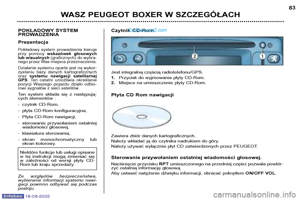 Peugeot Boxer 2002.5 Instrukcja Obsługi (in Polish) 16-09-2002
WASZ PEUGEOT BOXER W SZCZEGÓŁACH83
POKŁADOWY SYSTEM
PROWADZENIA Prezentacja
Pokładowy system prowadzenia kieruje
przy pomocy wskazówek głosowych
lub wizualnych (graficznych) d Peugeot Boxer 2002.5 Instrukcja Obsługi (in Polish) 16-09-2002
WASZ PEUGEOT BOXER W SZCZEGÓŁACH83
POKŁADOWY SYSTEM
PROWADZENIA Prezentacja
Pokładowy system prowadzenia kieruje
przy pomocy wskazówek głosowych
lub wizualnych (graficznych) d