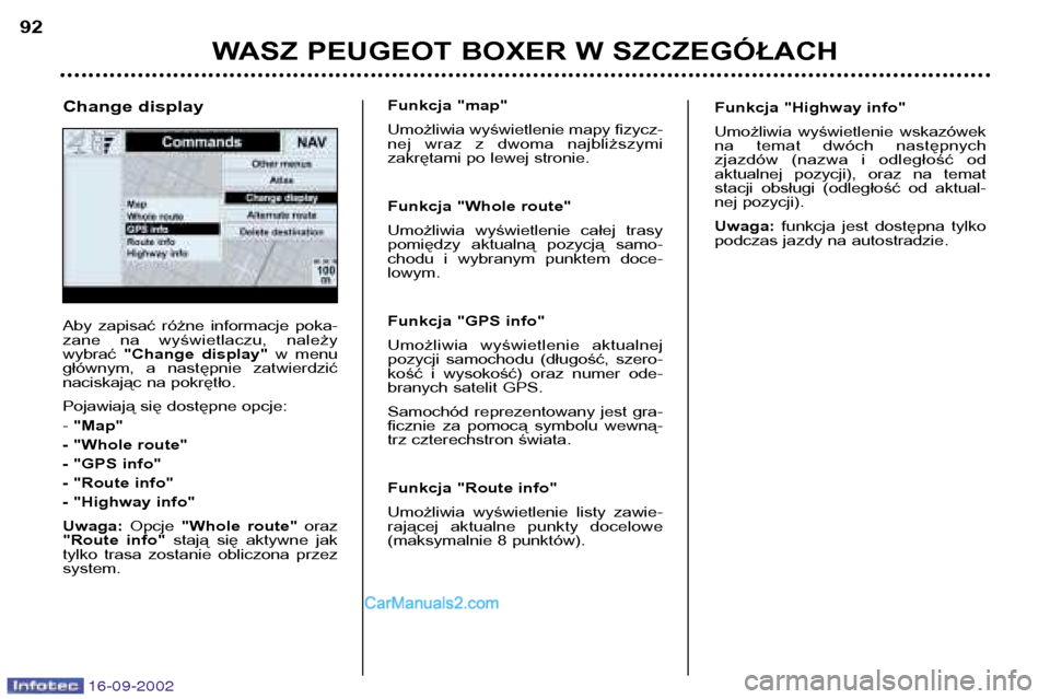 Peugeot Boxer 2002.5  Instrukcja Obsługi (in Polish) 16-09-2002
WASZ PEUGEOT BOXER W SZCZEGÓŁACH
92
Aby  zapisać  różne  informacje  poka- 
zane  na  wyświetlaczu,  należywybrać 
"Change  display" w  menu
głównym,  a  następnie  zatwierdzić
