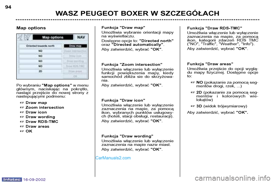 Peugeot Boxer 2002.5  Instrukcja Obsługi (in Polish) 16-09-2002
WASZ PEUGEOT BOXER W SZCZEGÓŁACH
94
Po wybraniu 
"Map options" w menu
głównym,  naciskając  na  pokrętło, 
nastąpi  przejście  do  nowej  strony  z
nastepującymi podmenu:
� Draw m