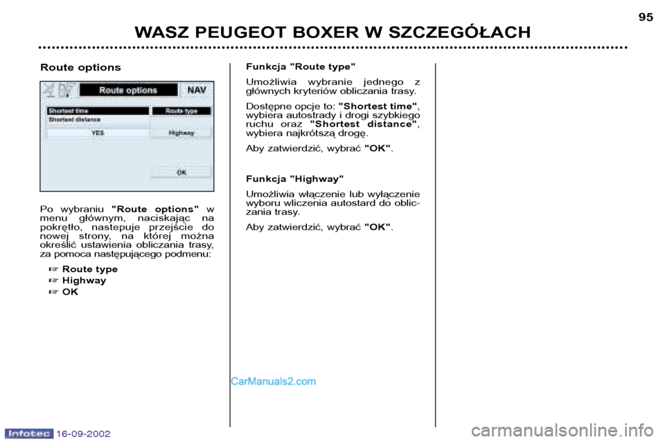 Peugeot Boxer 2002.5  Instrukcja Obsługi (in Polish) 16-09-2002
WASZ PEUGEOT BOXER W SZCZEGÓŁACH95
Po  wybraniu 
"Route  options" w
menu  głównym,  naciskając  na 
pokrętło,  nastepuje  przejście  do
nowej  strony,  na  której  można
określi