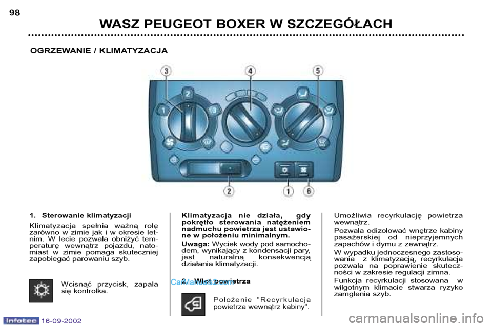 Peugeot Boxer 2002.5  Instrukcja Obsługi (in Polish) 16-09-2002
WASZ PEUGEOT BOXER W SZCZEGÓŁACH
98
OGRZEWANIE / KLIMATYZACJA
1. Sterowanie klimatyzacji 
Klimatyzacja  spełnia  ważną  rolę 
zarówno  w  zimie  jak  i  w  okresie  let-
nim.  W  lec