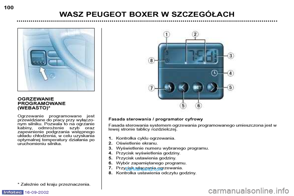 Peugeot Boxer 2002.5  Instrukcja Obsługi (in Polish) 16-09-2002
WASZ PEUGEOT BOXER W SZCZEGÓŁACH
100
OGRZEWANIE 
PROGRAMOWANE
(WEBASTO)* 
Ogrzewanie  programowane  jest 
przewidziane do pracy przy wyłączo-
nym  silniku.  Pozwala  to  na  ogrzanie
ka