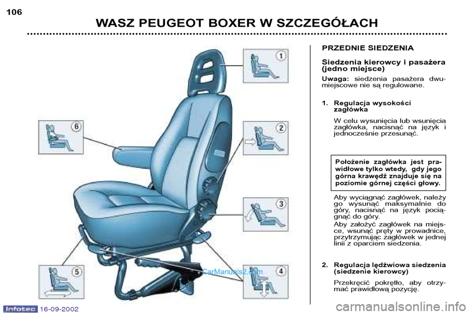 Peugeot Boxer 2002.5  Instrukcja Obsługi (in Polish) 16-09-2002
PRZEDNIE SIEDZENIA 
Siedzenia kierowcy i pasażera 
(jedno miejsce) Uwaga: siedzenia  pasażera  dwu-
miejscowe nie są regulowane. 
1. Regulacja wysokości zagłówka 
W celu wysunięcia l