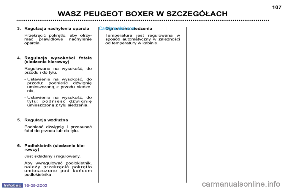 Peugeot Boxer 2002.5  Instrukcja Obsługi (in Polish) 16-09-2002
3. Regulacja nachylenia oparciaPrzekręcić  pokrętło,  aby  otrzy- 
mać  prawidłowe  nachylenieoparcia.
4. Regulacja  wysokości  fotela (siedzenie kierowcy) 
Regulowane  na  wysokoś