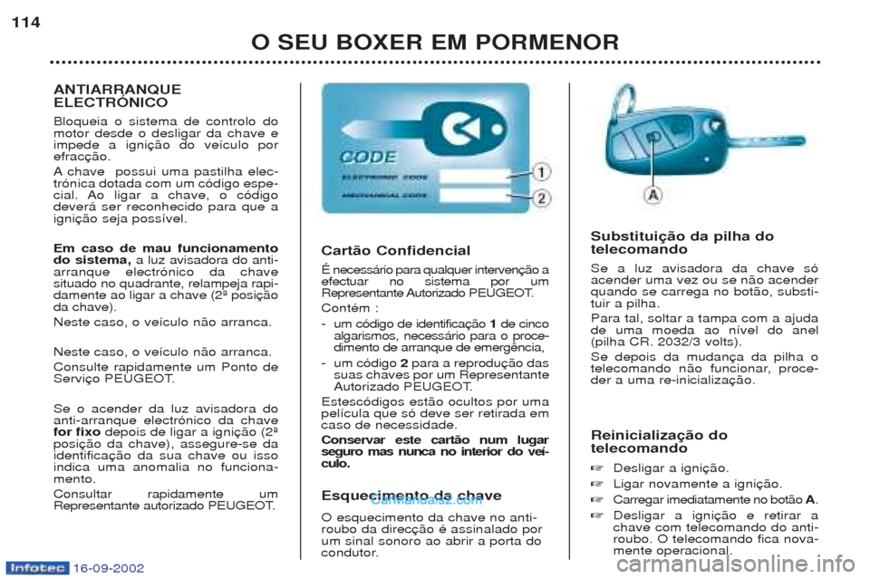 Peugeot Boxer 2002.5 Manual do proprietário (in Portuguese) 16-09-2002
O SEU BOXER EM PORMENOR
114
Reinicialização do telecomando ☞Desligar a igni
☞ Ligar novamente a igni
☞ Carregar imediatamente no bot‹o A.
☞ Desligar a igni chave com telecoman Peugeot Boxer 2002.5 Manual do proprietário (in Portuguese) 16-09-2002
O SEU BOXER EM PORMENOR
114
Reinicialização do telecomando ☞Desligar a igni
☞ Ligar novamente a igni
☞ Carregar imediatamente no bot‹o A.
☞ Desligar a igni chave com telecoman