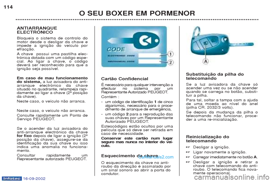 Peugeot Boxer 2002.5 Manual do proprietário (in Portuguese) 16-09-2002
O SEU BOXER EM PORMENOR
114
Reinicialização do telecomando ☞Desligar a igni
☞ Ligar novamente a igni
☞ Carregar imediatamente no bot‹o A.
☞ Desligar a igni chave com telecoman Peugeot Boxer 2002.5 Manual do proprietário (in Portuguese) 16-09-2002
O SEU BOXER EM PORMENOR
114
Reinicialização do telecomando ☞Desligar a igni
☞ Ligar novamente a igni
☞ Carregar imediatamente no bot‹o A.
☞ Desligar a igni chave com telecoman