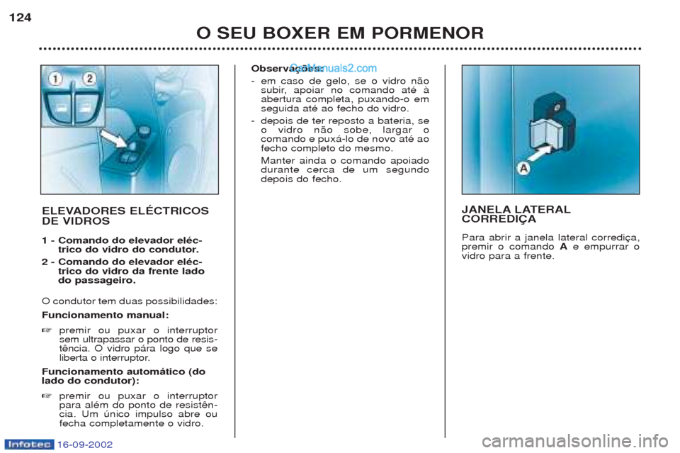 Peugeot Boxer 2002.5 Manual do proprietário (in Portuguese) 16-09-2002
O SEU BOXER EM PORMENOR
124
JANELA LATERAL CORREDIÇA Para abrir a janela lateral corredi premir o comando
Ae empurrar o
vidro para a frente.ELEVADORES ELÉCTRICOS DE VIDROS 1 - Comando do Peugeot Boxer 2002.5 Manual do proprietário (in Portuguese) 16-09-2002
O SEU BOXER EM PORMENOR
124
JANELA LATERAL CORREDIÇA Para abrir a janela lateral corredi premir o comando
Ae empurrar o
vidro para a frente.ELEVADORES ELÉCTRICOS DE VIDROS 1 - Comando do