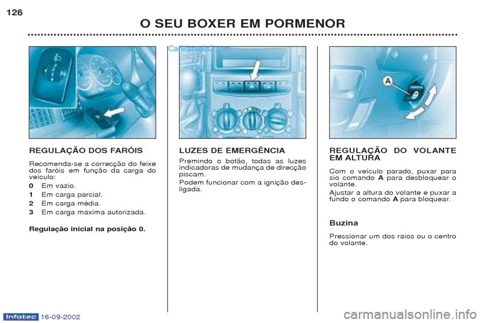 Peugeot Boxer 2002.5  Manual do proprietário (in Portuguese) 16-09-2002
O SEU BOXER EM PORMENOR
126
REGULAÇÃO DOS FARÓIS Recomenda-se a correc dos far—is em funve’culo:  0
Em vazio.
1 Em carga parcial.
2 Em carga mŽdia. 
3 Em carga m‡xima autorizada.
