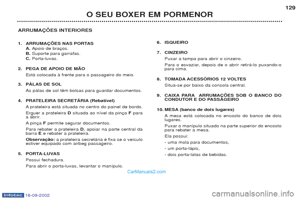 Peugeot Boxer 2002.5  Manual do proprietário (in Portuguese) 16-09-2002
O SEU BOXER EM PORMENOR129
ARRUMAÇÕES INTERIORES 
1. ARRUMAÇÕES NAS PORTAS A. Apoio de bra
B.  Suporte para garrafas.
C.  Porta-luvas.
2. PEGA DE APOIO DE MÃO  Est‡ colocada ˆ frent
