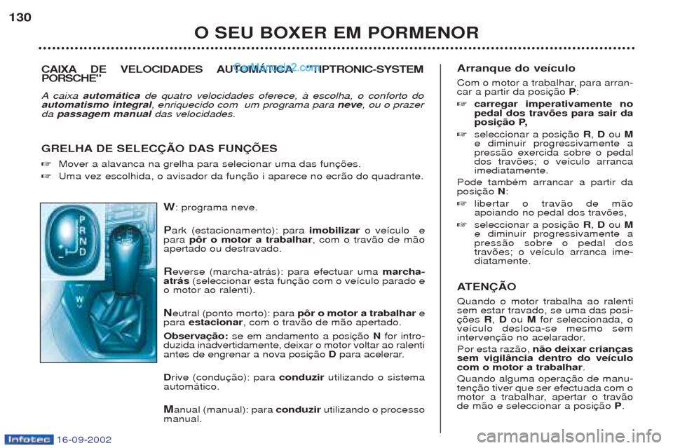 Peugeot Boxer 2002.5  Manual do proprietário (in Portuguese) 16-09-2002
W: programa neve.
P ark (estacionamento): para  imobilizaro ve’culo  e
para  pôr o motor a trabalhar , com o trav‹o de m‹o
apertado ou destravado.
R everse (marcha-atr‡s): para efe