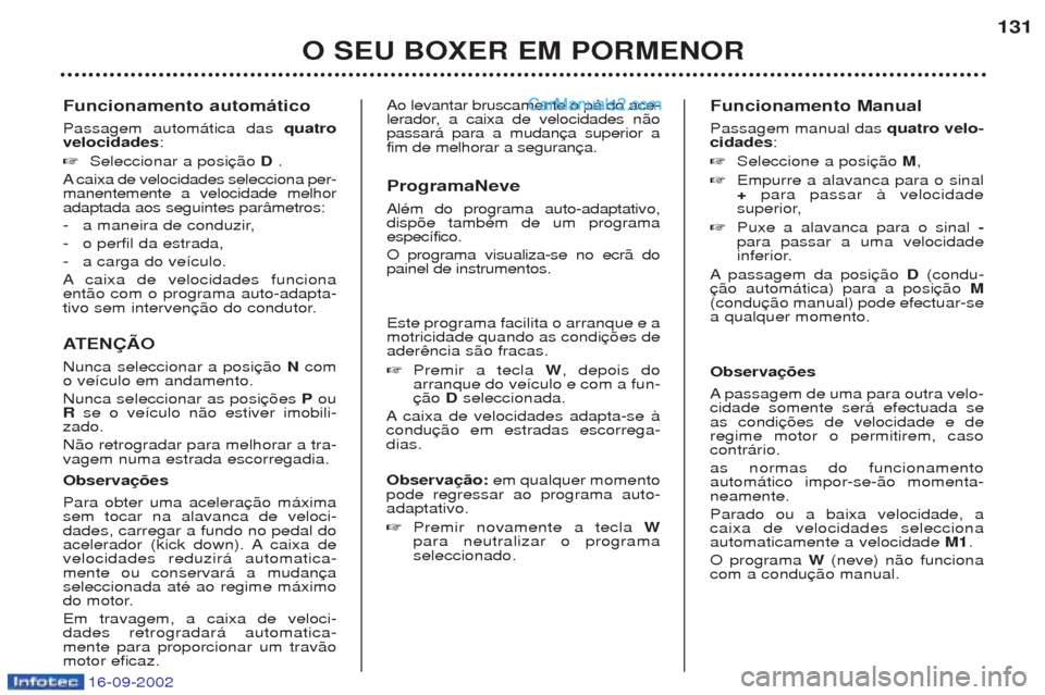 Peugeot Boxer 2002.5  Manual do proprietário (in Portuguese) 16-09-2002
Funcionamento automático Passagem autom‡tica das quatro
velocidades :
☞ Seleccionar a posi D .
A caixa de velocidades selecciona per-
manentemente a velocidade melhor adaptada aos segu
