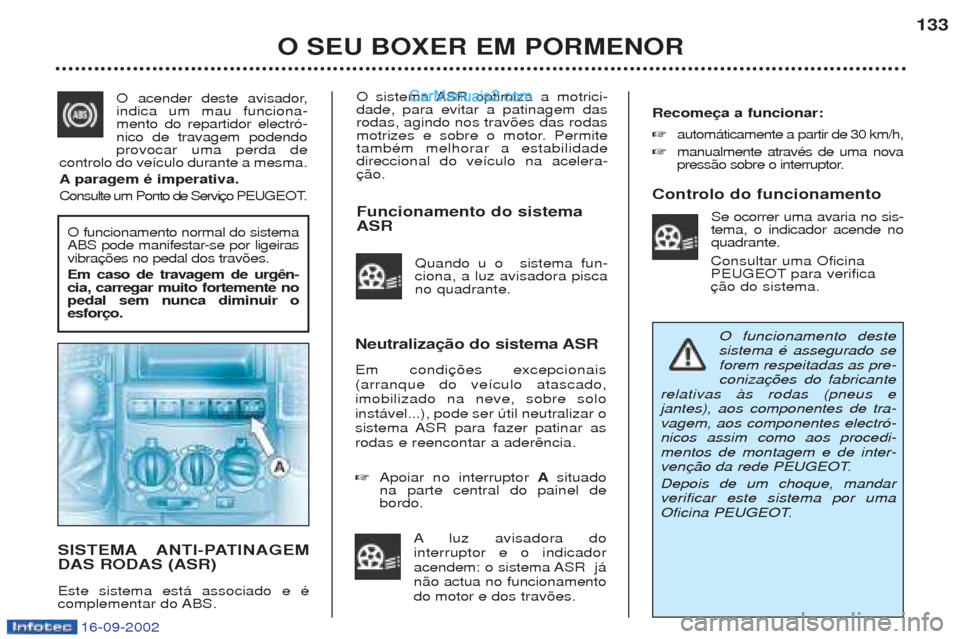 Peugeot Boxer 2002.5  Manual do proprietário (in Portuguese) 16-09-2002
O sistema ASR optimiza a motrici- dade, para evitar a patinagem dasrodas, agindo nos trav›es das rodas
motrizes e sobre o motor. PermitetambŽm melhorar a estabilidadedireccional do ve’