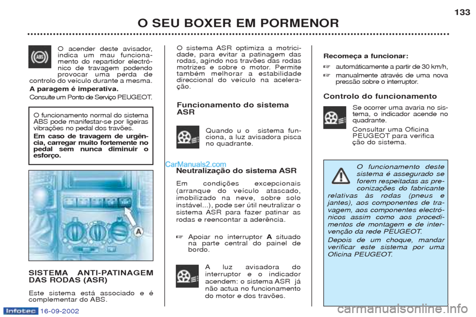 Peugeot Boxer 2002.5  Manual do proprietário (in Portuguese) 16-09-2002
O sistema ASR optimiza a motrici- dade, para evitar a patinagem dasrodas, agindo nos trav›es das rodas
motrizes e sobre o motor. PermitetambŽm melhorar a estabilidadedireccional do ve’