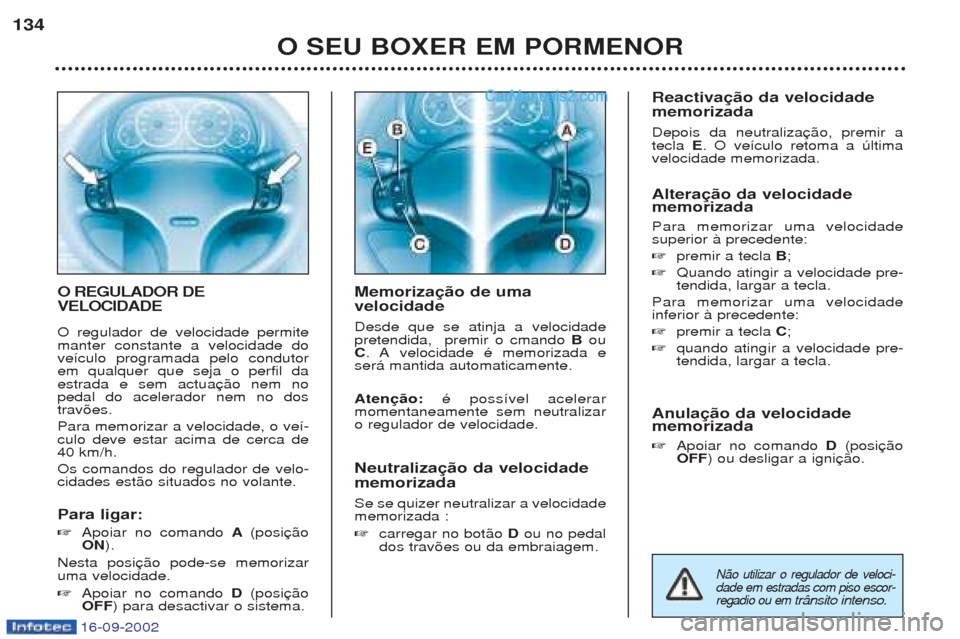 Peugeot Boxer 2002.5  Manual do proprietário (in Portuguese) 16-09-2002
O REGULADOR DE VELOCIDADE O regulador de velocidade permite manter constante a velocidade dove’culo programada pelo condutorem qualquer que seja o perfil daestrada e sem actuapedal do ace