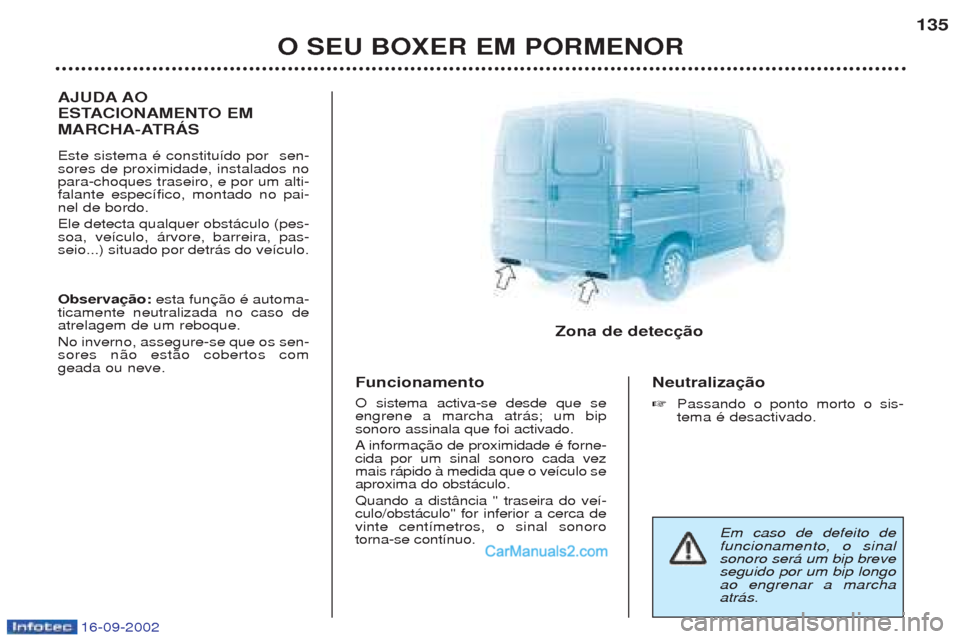 Peugeot Boxer 2002.5  Manual do proprietário (in Portuguese) 16-09-2002
O SEU BOXER EM PORMENOR135
AJUDA AO 
ESTACIONAMENTO EM
MARCHA-ATRÁS  Este sistema Ž constitu’do por  sen- sores de proximidade, instalados nopara-choques traseiro, e por um alti-falante