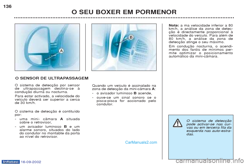 Peugeot Boxer 2002.5  Manual do proprietário (in Portuguese) 16-09-2002
O SEU BOXER EM PORMENOR
136
O sistema de detec de ultrapassagem destina-se ˆcondu Para estar activado, a velocidade do ve’culo dever‡ ser superior a cercade 30 km/h. O sistema de detec