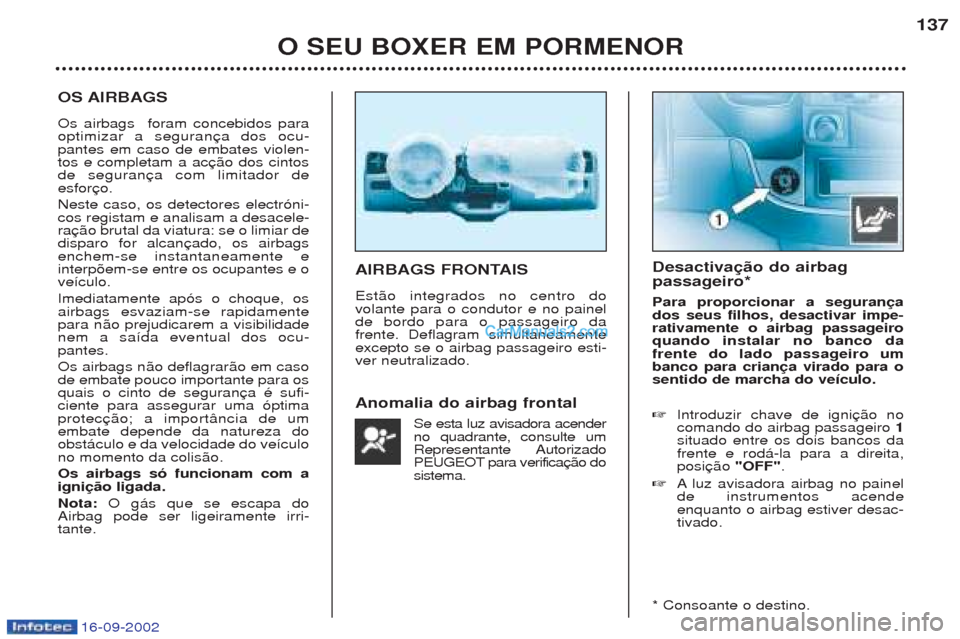 Peugeot Boxer 2002.5  Manual do proprietário (in Portuguese) 16-09-2002
O SEU BOXER EM PORMENOR137
OS AIRBAGS Os airbags  foram concebidos para optimizar a seguranpantes em caso de embates violen-tos e completam a acde seguranesfor Neste caso, os detectores ele