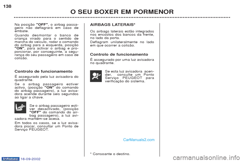 Peugeot Boxer 2002.5  Manual do proprietário (in Portuguese) 16-09-2002
O SEU BOXER EM PORMENOR
138
Na posi
"OFF", o airbag passa-
geiro n‹o deflagrar‡ em caso de embate. Quando desmontar o banco de crianmarcha do ve’culo, rodar o comandodo airbag para a 