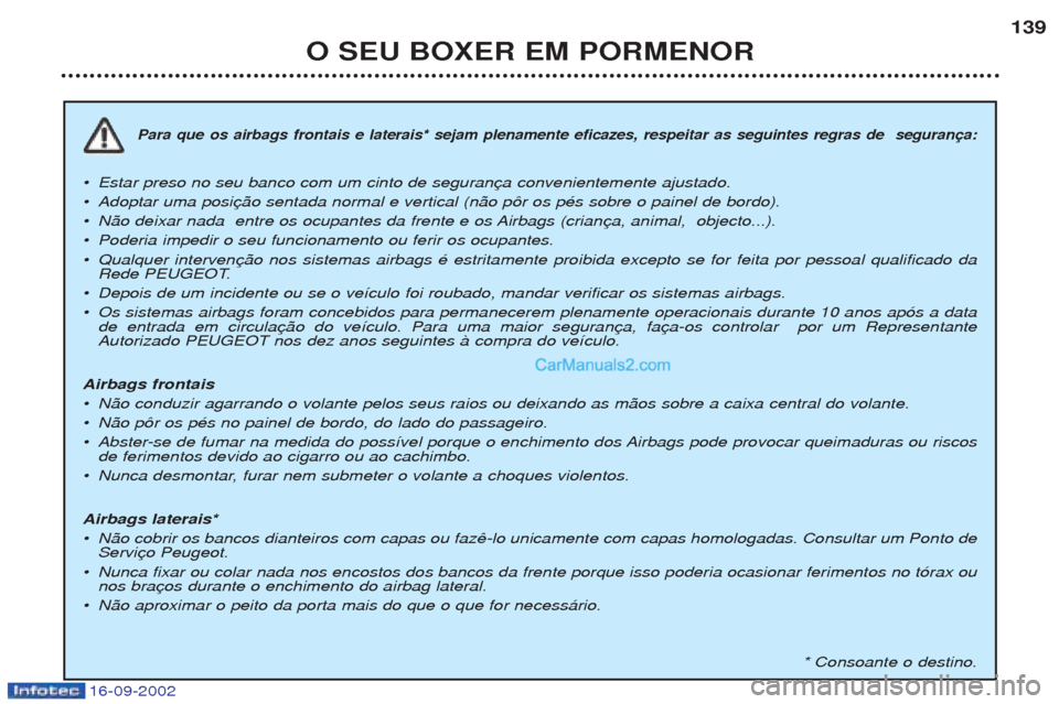 Peugeot Boxer 2002.5  Manual do proprietário (in Portuguese) 16-09-2002
O SEU BOXER EM PORMENOR139
Para que os airbags frontais e laterais* sejam plenamente eficazes, respeitar as seguintes regras de  seguran
¥
Estar preso no seu banco com um cinto de seguran
