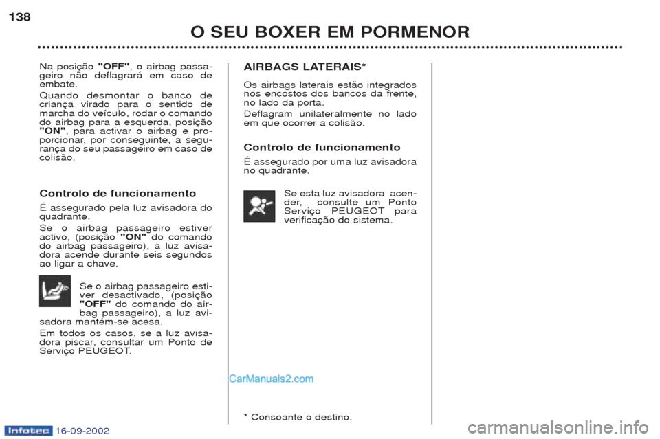 Peugeot Boxer 2002.5  Manual do proprietário (in Portuguese) 16-09-2002
O SEU BOXER EM PORMENOR
138
Na posi
"OFF", o airbag passa-
geiro n‹o deflagrar‡ em caso de embate. Quando desmontar o banco de crianmarcha do ve’culo, rodar o comandodo airbag para a 