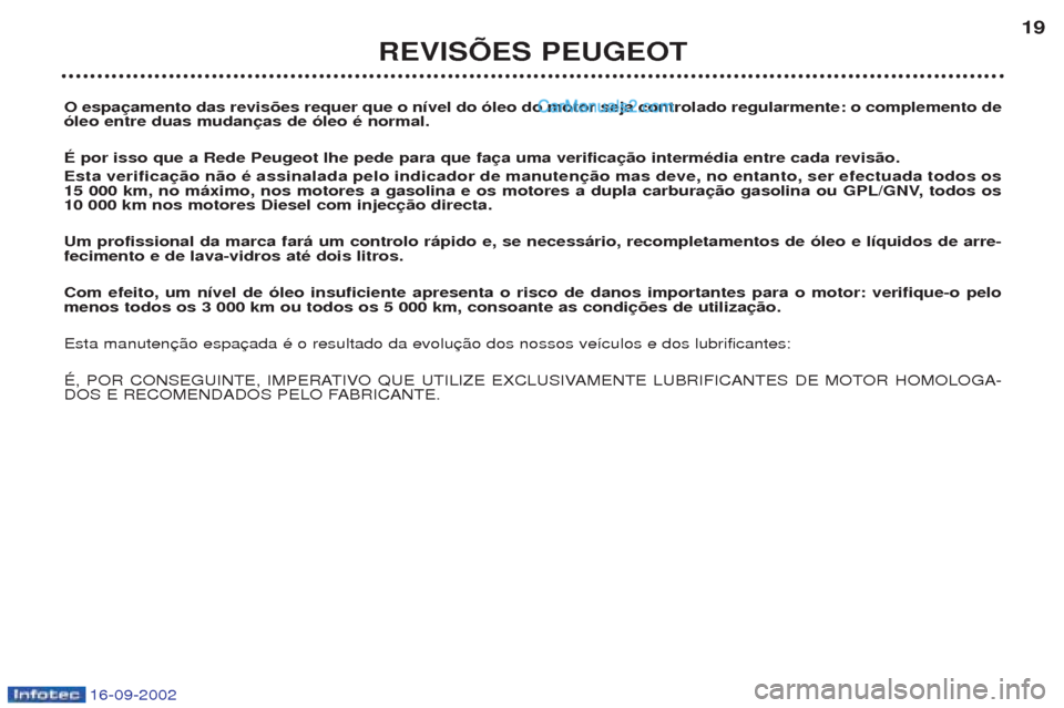 Peugeot Boxer 2002.5 Manual do proprietário (in Portuguese) 16-09-2002
O espaçamento das revisões requer que o nível do óleo do motor seja controlado regularmente: o complemento de óleo entre duas mudanças de óleo é normal. É por isso que a Rede Peuge Peugeot Boxer 2002.5 Manual do proprietário (in Portuguese) 16-09-2002
O espaçamento das revisões requer que o nível do óleo do motor seja controlado regularmente: o complemento de óleo entre duas mudanças de óleo é normal. É por isso que a Rede Peuge