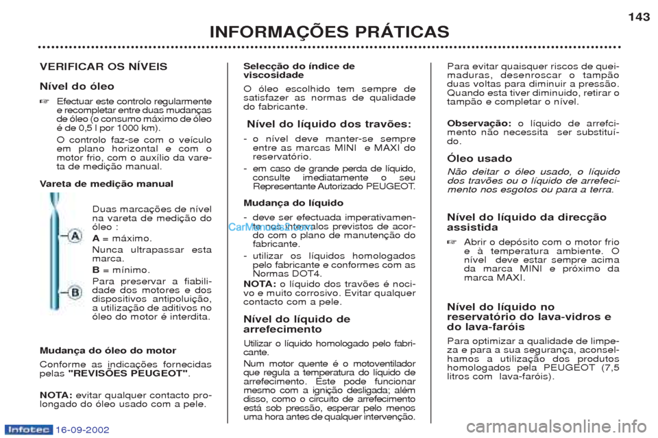Peugeot Boxer 2002.5 Manual do proprietário (in Portuguese) 16-09-2002
INFORMAÇÕES PRÁTICAS143
VERIFICAR OS NÍVEIS Nível do óleo ☞ Efectuar este controlo regularmente e recompletar entre duas mudande —leo (o consumo m‡ximo de —leoŽ de 0,5 l por Peugeot Boxer 2002.5 Manual do proprietário (in Portuguese) 16-09-2002
INFORMAÇÕES PRÁTICAS143
VERIFICAR OS NÍVEIS Nível do óleo ☞ Efectuar este controlo regularmente e recompletar entre duas mudande —leo (o consumo m‡ximo de —leoŽ de 0,5 l por