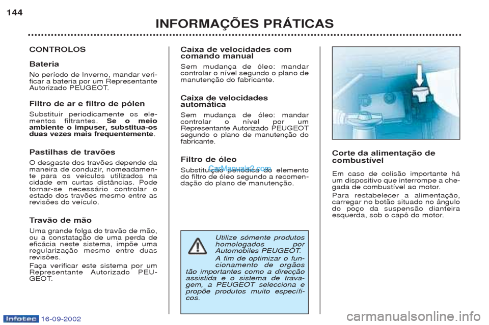 Peugeot Boxer 2002.5  Manual do proprietário (in Portuguese) 16-09-2002
Utilize s—mente produtos homologados por
Automobiles PEUGEOT. Afim de optimizar o fun-
cionamento de org‹os
t‹o importantes como a direc assistida e o sistema de trava-gem, a PEUGEOT 