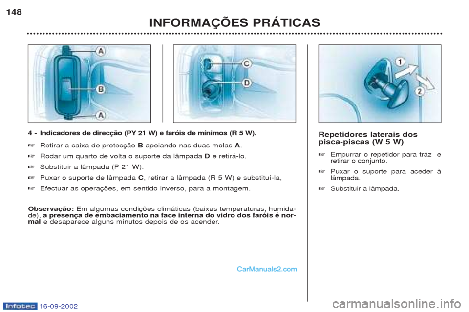Peugeot Boxer 2002.5  Manual do proprietário (in Portuguese) 16-09-2002
Repetidores laterais dos pisca-piscas (W 5 W) ☞Empurrar o repetidor para tr‡z  e retirar o conjunto.
☞ Puxar o suporte para aceder ˆl‰mpada.
☞ Substituir a l‰mpada.
INFORMAÇÕ