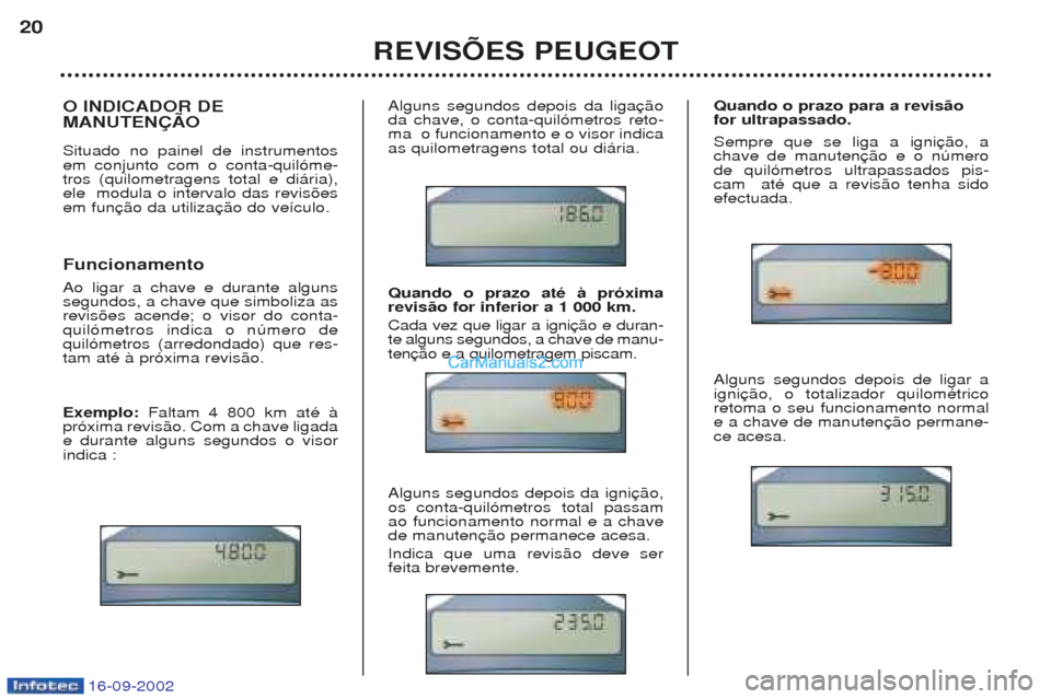 Peugeot Boxer 2002.5 Manual do proprietário (in Portuguese) 16-09-2002
O INDICADOR DE MANUTENÇÃO Situado no painel de instrumentos em conjunto com o conta-quil—me-tros (quilometragens total e di‡ria),ele modula o intervalo das revis›esem fun Funcionam Peugeot Boxer 2002.5 Manual do proprietário (in Portuguese) 16-09-2002
O INDICADOR DE MANUTENÇÃO Situado no painel de instrumentos em conjunto com o conta-quil—me-tros (quilometragens total e di‡ria),ele modula o intervalo das revis›esem fun Funcionam