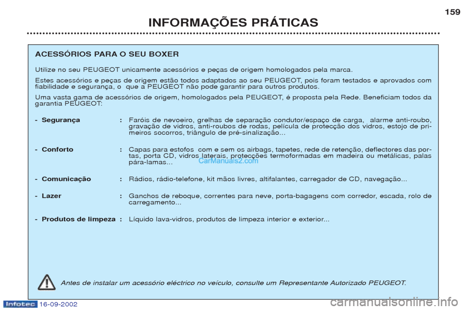 Peugeot Boxer 2002.5  Manual do proprietário (in Portuguese) 16-09-2002
INFORMAÇÕES PRÁTICAS159
ACESSÓRIOS PARA O SEU BOXER  
Utilize no seu PEUGEOT unicamente acess—rios e pe 
Estes acess—rios e pe 
fiabilidade e seguran n‹o pode garantir para outros
