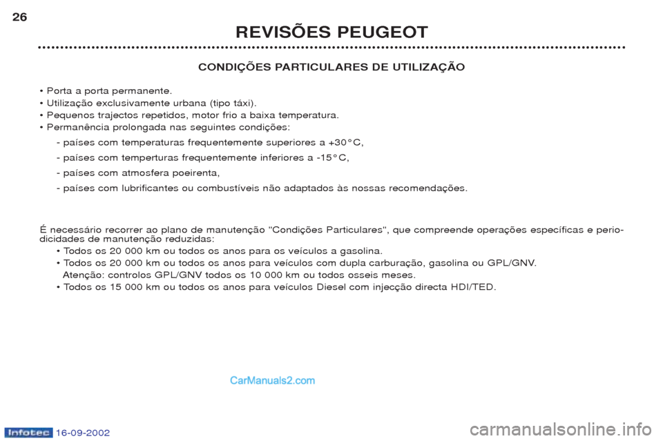 Peugeot Boxer 2002.5  Manual do proprietário (in Portuguese) 16-09-2002
CONDIÇÕES PARTICULARES DE UTILIZAÇÃO 
¥ Porta a porta permanente. ¥ Utiliza¥ Pequenos trajectos repetidos, motor frio a baixa temperatura.¥ Perman - pa’ses com temperaturas freque