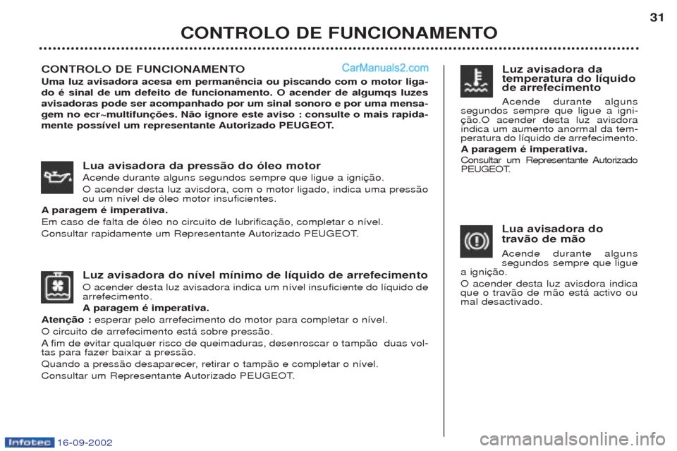 Peugeot Boxer 2002.5  Manual do proprietário (in Portuguese) 16-09-2002
Luz avisadora do nível mínimo de líquido de arrefecimento O acender desta luz avisadora indica um n’vel insuficiente do l’quido de arrefecimento. Aparagem é imperativa.
Atenção : 