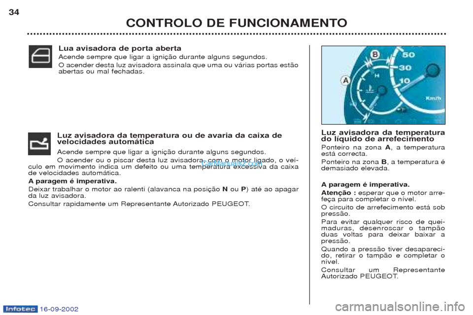 Peugeot Boxer 2002.5  Manual do proprietário (in Portuguese) 16-09-2002
Luz avisadora da temperatura ou de avaria da caixa de velocidades automática  Acende sempre que ligar a igni O acender ou o piscar desta luz avisadora, com o motor ligado, o ve’-
culo em