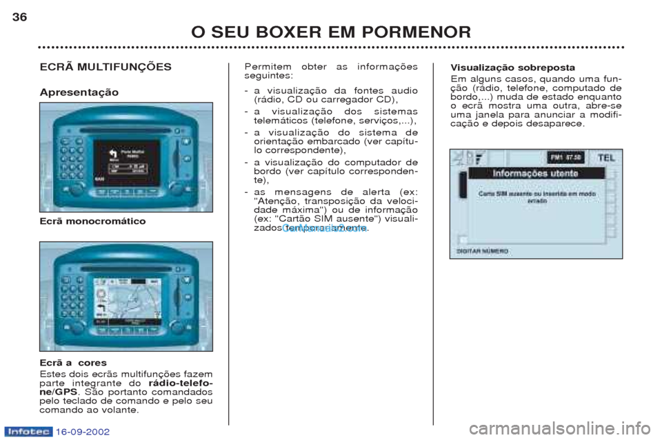 Peugeot Boxer 2002.5 Manual do proprietário (in Portuguese) 16-09-2002
Visualização sobreposta
Em alguns casos, quando uma fun- bordo,...) muda de estado enquantoo ecr‹ mostra uma outra, abre-seuma janela para anunciar a modifi-caECRÃ MULTIFUNÇÕES Apres Peugeot Boxer 2002.5 Manual do proprietário (in Portuguese) 16-09-2002
Visualização sobreposta
Em alguns casos, quando uma fun- bordo,...) muda de estado enquantoo ecr‹ mostra uma outra, abre-seuma janela para anunciar a modifi-caECRÃ MULTIFUNÇÕES Apres