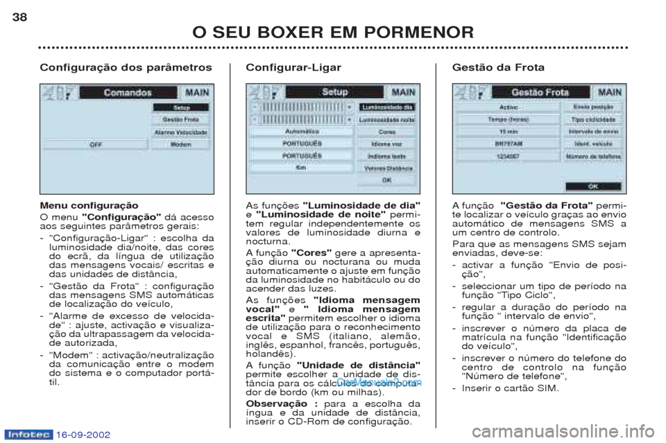 Peugeot Boxer 2002.5  Manual do proprietário (in Portuguese) 16-09-2002
Configuração dos parâmetros Menu configuração O menu "Configuração" d‡ acesso
aos seguintes par‰metros gerais: - "Configura luminosidade dia/noite, das coresdo ecr‹, da l’ngu