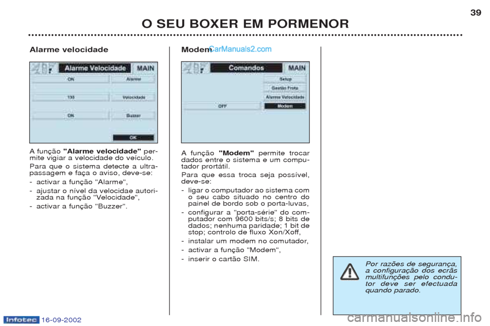 Peugeot Boxer 2002.5 Manual do proprietário (in Portuguese) 16-09-2002
O SEU BOXER EM PORMENOR39
Alarme velocidade A fun "Alarme velocidade" per-
mite vigiar a velocidade do ve’culo. Para que o sistema detecte a ultra- passagem e fa - activar a fun
- ajustar Peugeot Boxer 2002.5 Manual do proprietário (in Portuguese) 16-09-2002
O SEU BOXER EM PORMENOR39
Alarme velocidade A fun "Alarme velocidade" per-
mite vigiar a velocidade do ve’culo. Para que o sistema detecte a ultra- passagem e fa - activar a fun
- ajustar