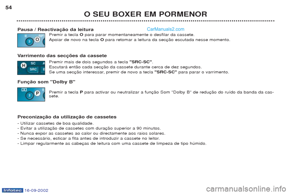 Peugeot Boxer 2002.5 Manual do proprietário (in Portuguese) 16-09-2002
O SEU BOXER EM PORMENOR
54
Pausa / Reactivação da leitura Premir a tecla Opara parar momentaneamente o desfilar da cassete.
Apoiar de novo na tecla O para retomar a leitura da sec
V arri Peugeot Boxer 2002.5 Manual do proprietário (in Portuguese) 16-09-2002
O SEU BOXER EM PORMENOR
54
Pausa / Reactivação da leitura Premir a tecla Opara parar momentaneamente o desfilar da cassete.
Apoiar de novo na tecla O para retomar a leitura da sec
V arri