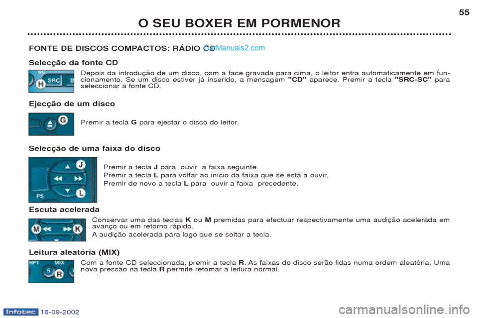 Peugeot Boxer 2002.5  Manual do proprietário (in Portuguese) 16-09-2002
O SEU BOXER EM PORMENOR55
FONTE DE DISCOS COMPACTOS: RÁDIO CD Selecção da fonte CD Depois da introdu cionamento. Se um disco estiver j‡ inserido, a mensagem  "CD"aparece. Premir a tecl