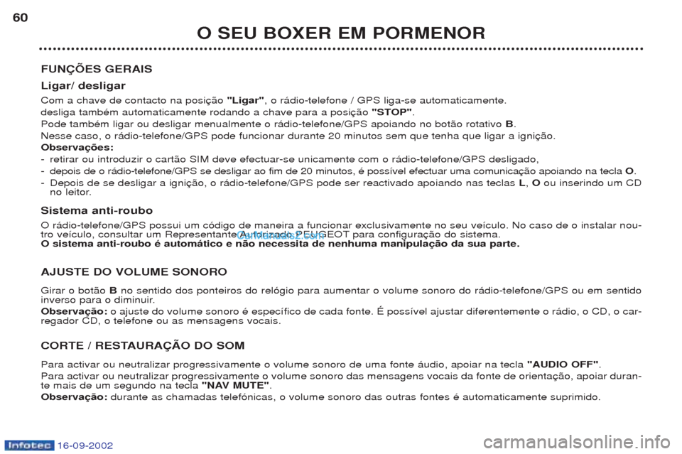 Peugeot Boxer 2002.5  Manual do proprietário (in Portuguese) 16-09-2002
O SEU BOXER EM PORMENOR
60
FUNÇÕES GERAIS Ligar/ desligar Com a chave de contacto na posi "Ligar", o r‡dio-telefone / GPS liga-se automaticamente.
desliga tambŽm automaticamente rodand