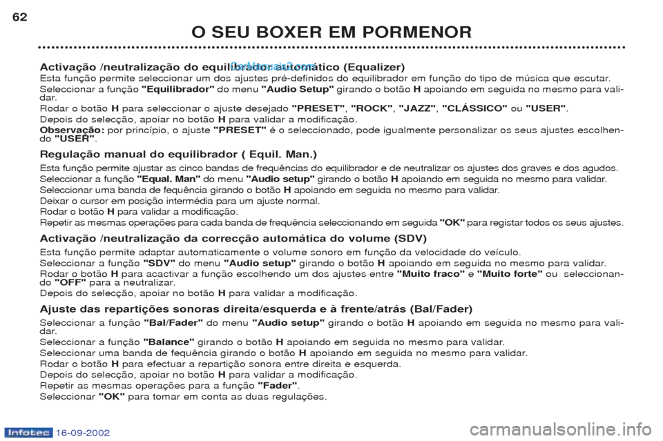 Peugeot Boxer 2002.5  Manual do proprietário (in Portuguese) 16-09-2002
O SEU BOXER EM PORMENOR
62
Activação /neutralização do equilibrador automático (Equalizer) 
Esta funSeleccionar a fun "Equilibrador" do menu "Audio Setup"  girando o bot‹o  H apoiand