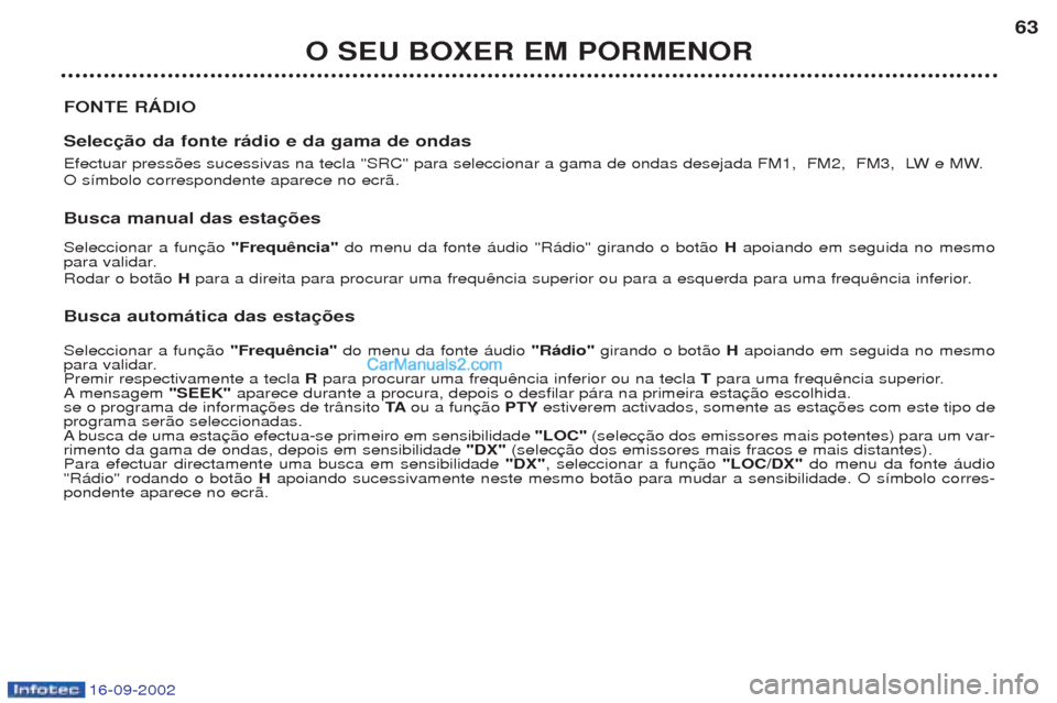 Peugeot Boxer 2002.5  Manual do proprietário (in Portuguese) 16-09-2002
O SEU BOXER EM PORMENOR63
FONTE RÁDIO Selecção da fonte rádio e da gama de ondas 
Efectuar press›es sucessivas na tecla "SRC" para seleccionar a gama de ondas desejada FM1,  FM2,  FM3
